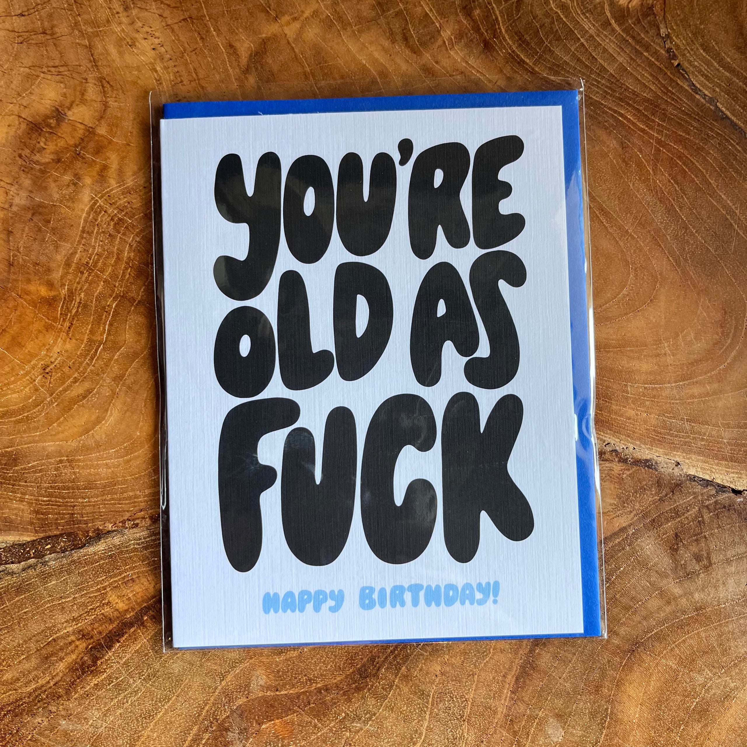 Birthday Card-You’re Old as Fuck-Happy Birthday!